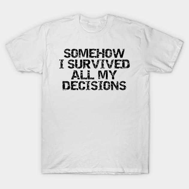 Somehow i survived all my decisions T-Shirt by HBfunshirts